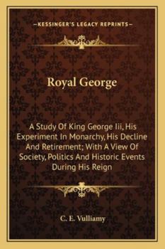 Paperback Royal George: A Study Of King George Iii, His Experiment In Monarchy, His Decline And Retirement; With A View Of Society, Politics A Book