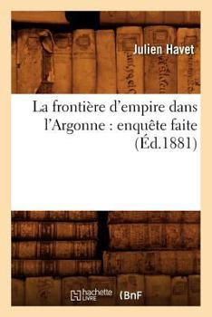 Paperback La Frontière d'Empire Dans l'Argonne: Enquête Faite (Éd.1881) [French] Book