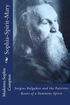 Paperback Sophia-Spirit-Mary: Sergius Bulgakov and the Patristric Roots of a Feminine Spirit Book
