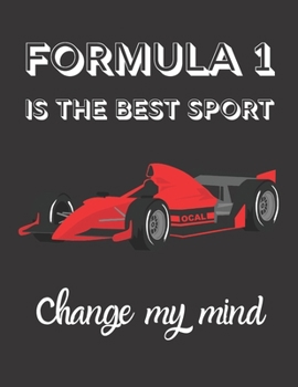 FORMULA 1 is the best sport change my mind: Notebook/notepad/diary/journal perfect gift for all formula 1 fans. 80 black lined pages A4 8.5x11 inches