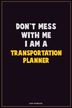 Don't Mess With Me, I Am A Transportation Planner: Career Motivational Quotes 6x9 120 Pages Blank Lined Notebook Journal