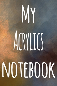My Acrylics Notebook: The perfect gift for the artist in your life - 119 page lined journal!