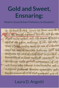 Paperback Gold and Sweet, Ensnaring: Mead in Great Britain Prehistory to Elizabeth I (Historical Brewing Sourcebooks) Book