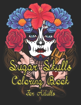 Sugar Skulls Coloring Book For Adults: A Unique Coloring Book for Adults Featuring Fun Sugar Skull Designs for Relaxation