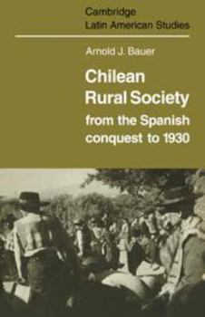 Chilean Rural Society: From the Spanish Conquest to 1930 - Book #21 of the Cambridge Latin American Studies