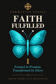 Paperback Faith Fulfilled: Formed in Promise, Transformed by Glory Book