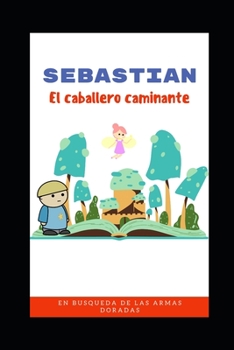 Sebastian El Caballero Caminante: En busca de las armas dorada.