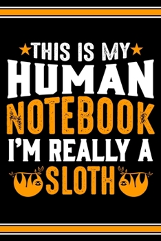 Paperback This Is My Human Notebook I'm Really a Sloth: Lined Notebook Journal/Diary - 120 Pages (6 x 9 inches) - Perfect Gift Idea for Sloth Lover Book