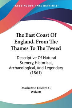 Paperback The East Coast Of England, From The Thames To The Tweed: Descriptive Of Natural Scenery, Historical, Archaeological, And Legendary (1861) Book