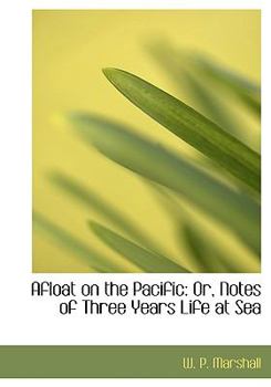 Afloat on the Pacific : Or, Notes of Three Years Life at Sea