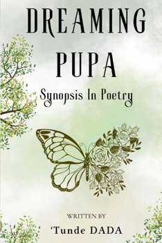 Paperback Dreaming Pupa: Synopsis in Poetry Book