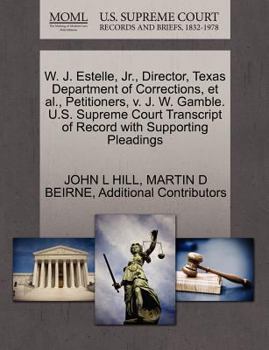 Paperback W. J. Estelle, JR., Director, Texas Department of Corrections, et al., Petitioners, V. J. W. Gamble. U.S. Supreme Court Transcript of Record with Supp Book