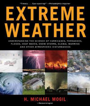 Paperback Extreme Weather: Understanding the Science of Hurricanes, Tornadoes, Floods, Heat Waves, Snow Storms, Global Warming, and Other Atmosph Book