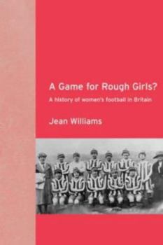 Paperback A Game for Rough Girls?: A History of Women's Football in Britain Book