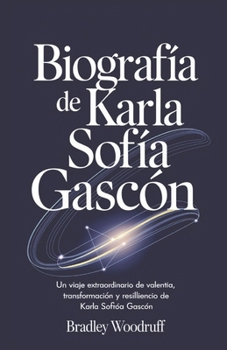 Paperback Biografía de Karla Sofía Gascón: Un Viaje Extraordinario de Valentía, Transformación y Resiliencia: La Vida y el Legado de Karla Sofía Gascón [Spanish] Book