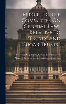 Hardcover Report To The Committee On General Laws Relative To "trusts" And "sugar Trusts." Book