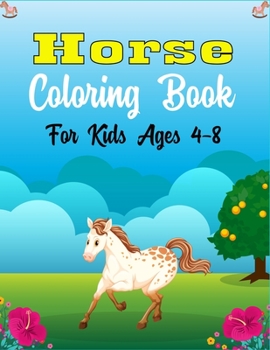 Horse Coloring Book For Kids Ages 4-8: The Ultimate Lovely and Fun Horse and Pony Coloring Book For Girls and Boys