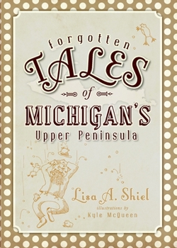 Forgotten Tales of Michigan's Upper Peninsula - Book  of the Forgotten Tales