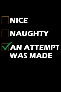 Nice Naughty An Attempt Was Made: Silly Holiday Xmas Journal and Notebook. Great as a Gift for Friends and Family or Secret Santa.