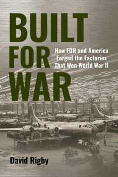 Hardcover Built for War: How FDR and America Forged the Factories That Won World War II Book