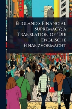 England's Financial Supremacy; a Translation of "Die Englische Finanzvormacht
