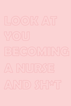 LOOK AT YOU BECOMING A NURSE AND SHIT: Stylish matte cover / 6x9" 100 Pages Diary / 2020 Daily Planner - To Do List, Appointment Notebook