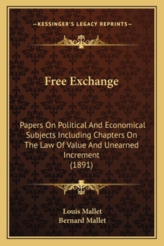 Paperback Free Exchange: Papers On Political And Economical Subjects Including Chapters On The Law Of Value And Unearned Increment (1891) Book