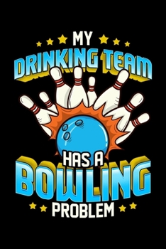 My Drinking Team Has a Bowling Problem: Funny My Drinking Team Has A Bowling Problem Bowlers Blank Composition Notebook for Journaling & Writing (120 Lined Pages, 6" x 9")