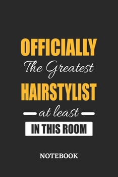 Officially the Greatest Hairstylist at least in this room Notebook: 6x9 inches - 110 ruled, lined pages • Greatest Passionate Office Job Journal Utility • Gift, Present Idea