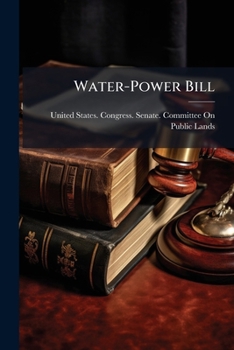 Water-Power Bill: Hearing Before the Committee on Public Lands, United States Senate, Sixty-Third Congress, Third Session, on H.R. 16673, an ACT to Provide for the Development of Water Power and the U