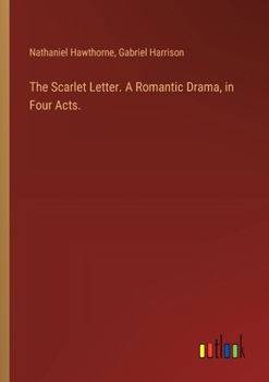 Paperback The Scarlet Letter. A Romantic Drama, in Four Acts. Book