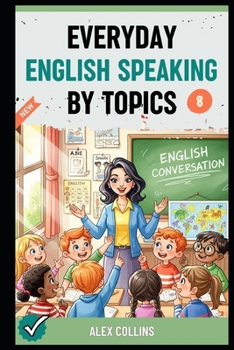 Paperback Everyday English Speaking By Topics: Master 19 Essential Topics and Sound Confident in Any Situation, Proven Strategies to Speak Fluently, Naturally, Book