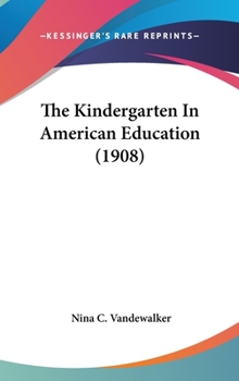 Hardcover The Kindergarten In American Education (1908) Book