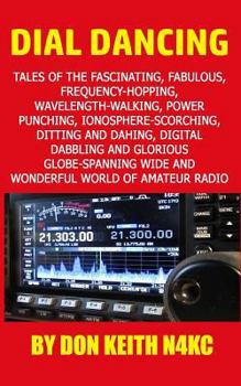 Paperback Dial Dancing: Tales of the the fascinating, fabulous, frequency-hopping, wavelength-walking, power punching, ionosphere-scorching, d Book