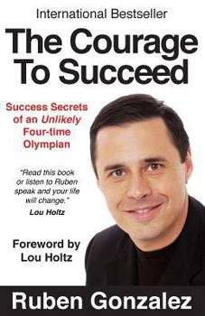 Paperback The Courage to Succeed: Success Secrets of an Unlikely Four-Time Olympian Book