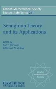 Semigroup Theory and its Applications: Proceedings of the 1994 Conference Commemorating the Work of Alfred H. Clifford (London Mathematical Society Lecture Note Series) - Book #231 of the London Mathematical Society Lecture Note