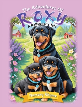 The Adventures Of Roxy, A Rottweiler’s Tale: Unleash your imagination with breathtaking illustrations! Join Roxy and her pups as they rhyme their way ... adventures (Barks & Play, Every Day!)