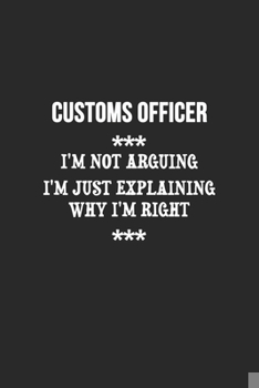 Paperback I'm Not Arguing I'm Just Explaining Why I'm Right Customs officer Notebook: Lined Notebook / Journal Gift, 120 Pages, 6x9, Soft Cover, Matte Finish Book