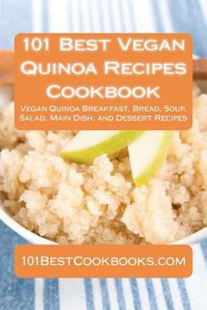Paperback 101 Best Vegan Quinoa Recipes Cookbook: Vegan Quinoa Breakfast, Bread, Soup, Salad, Main Dish, and Dessert Recipes Book