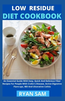 Paperback Low Residue Diet Cookbook: An Essential Guide With Easy, Quick And Delicious Fiber Recipes For People With Crohn's Disease, Active Digestive Flar Book