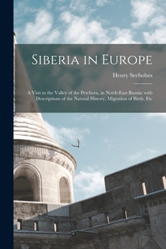 Paperback Siberia in Europe: a Visit to the Valley of the Petchora, in North-east Russia; With Descriptions of the Natural History, Migration of Bi Book