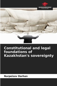 Constitutional and legal foundations of Kazakhstan's sovereignty