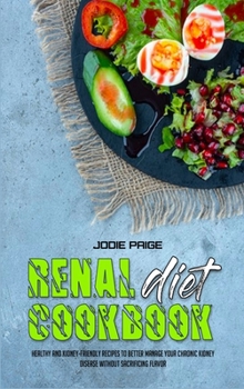 Hardcover Renal Diet Cookbook: Healthy and Kidney-Friendly Recipes to Better Manage Your Chronic Kidney Disease without Sacrificing Flavor Book