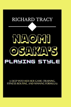 Paperback Naomi Osaka's Playing Style: A Deep into Her Her Game (Training, Fitness Routine, and Winning Formula) Book