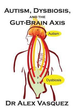 Paperback Autism, Dysbiosis, and the Gut-Brain Axis: An Excerpt from "Deciphering the Gut-Brain Axis in Clinical Practice" from the postgraduate program "Human Book