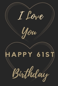 I Love You Happy 61st Birthday: 61st Birthday Gift / Journal / Notebook / Unique Birthday Card Alternative Quote