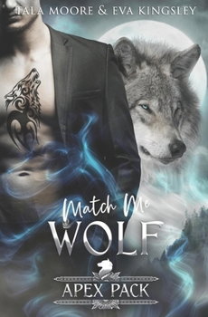 Match Me Wolf: A Steamy Fated Mates Romance (Apex Pack) - Book #4 of the Apex Pack