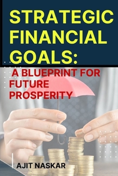 Paperback Strategic Financial Goals: A Blueprint for Future Prosperity Book