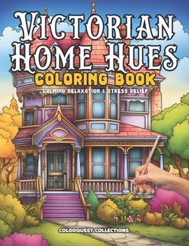 Victorian Home Hues Coloring Book: A Stress-Relieving Journey Through Time and Color