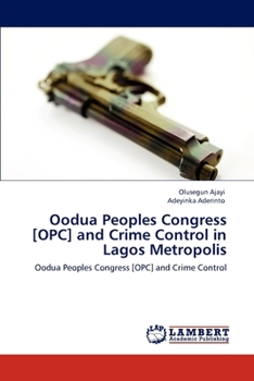 Paperback Oodua Peoples Congress [OPC] and Crime Control in Lagos Metropolis Book